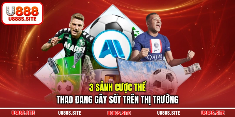3 sảnh cược thể thao đang gây sốt trên thị trường 3 sảnh cược thể thao đang gây sốt trên thị trường