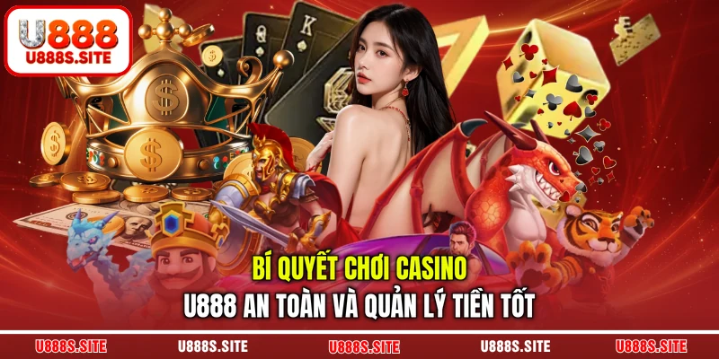 Bí quyết chơi Casino U888 an toàn và quản lý tiền tốt