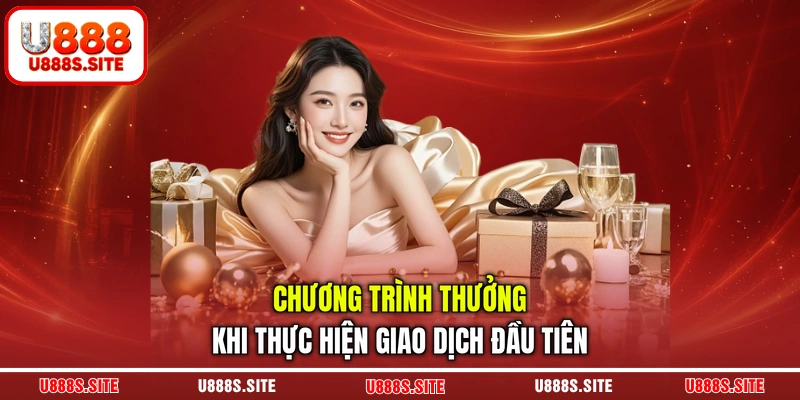 Chương trình thưởng khi thực hiện giao dịch đầu tiên Chương trình thưởng khi thực hiện giao dịch đầu tiên