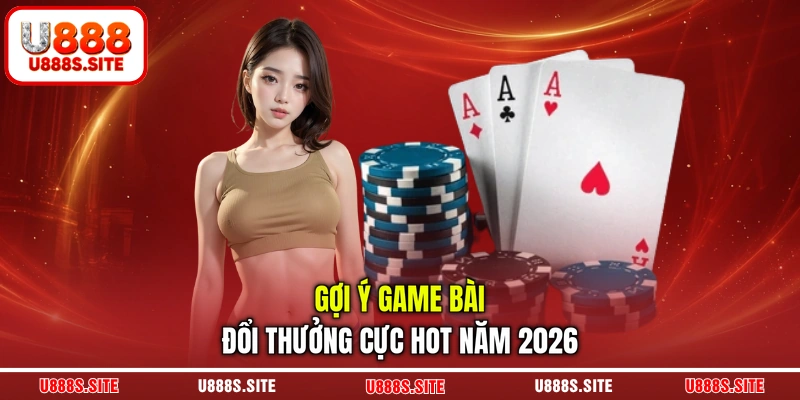 Gợi ý game bài trực tuyến cực hot năm 2026 Gợi ý game bài trực tuyến cực hot năm 2026