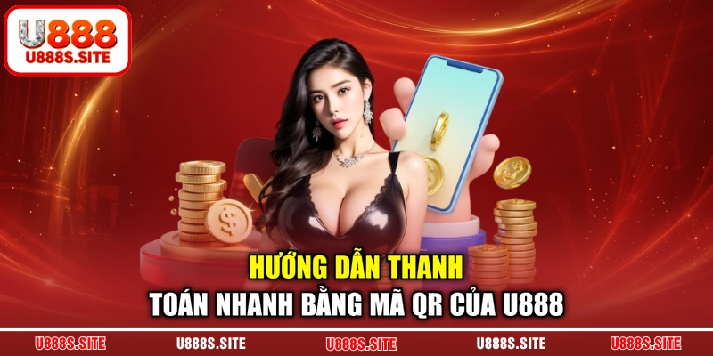 Hướng dẫn thanh toán nhanh bằng mã QR của U888