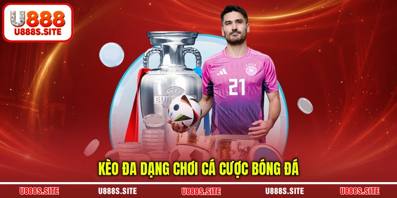 Kèo đa dạng chơi cá cược bóng đá Kèo đa dạng chơi cá cược bóng đá