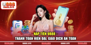 Nạp Tiền U888 - Thanh Toán Hiện Đại, Giao Dịch An Toàn