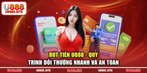 Rút Tiền U888 - Quy Trình Đổi Thưởng Nhanh Và An Toàn