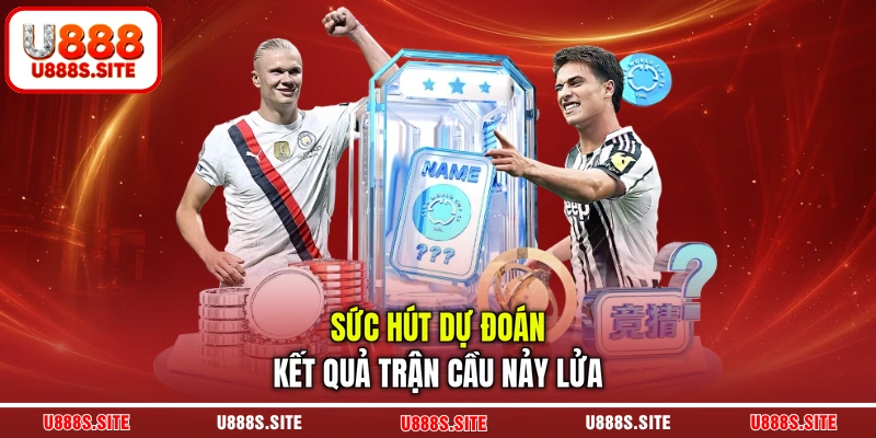 Sức hút dự đoán kết quả trận cầu nảy lửa Sức hút dự đoán kết quả trận cầu nảy lửa